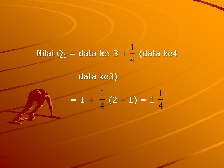 Nilai Q 1 = data ke-3 + (data ke 4 – data ke 3)