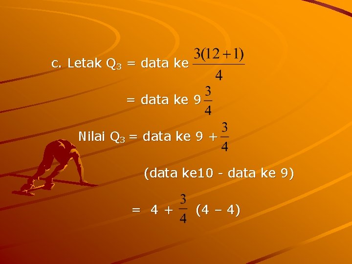 c. Letak Q 3 = data ke 9 Nilai Q 3 = data ke