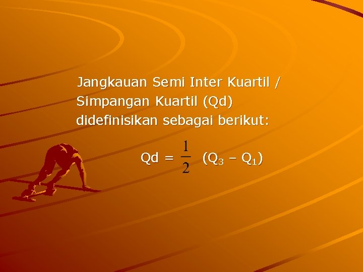 Jangkauan Semi Inter Kuartil / Simpangan Kuartil (Qd) didefinisikan sebagai berikut: Qd = (Q