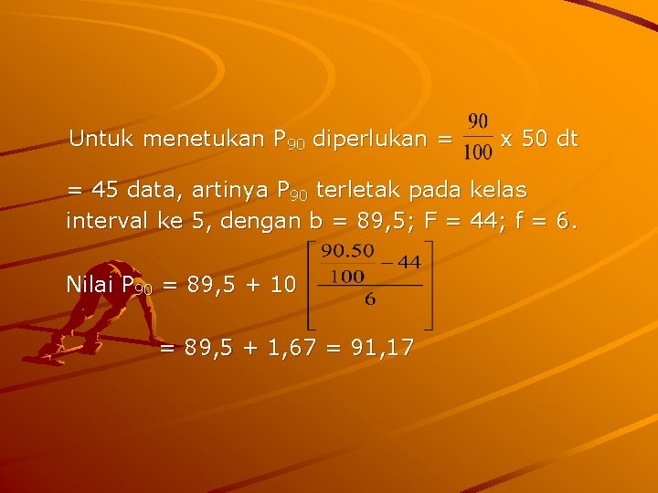 Untuk menetukan P 90 diperlukan = x 50 dt = 45 data, artinya P