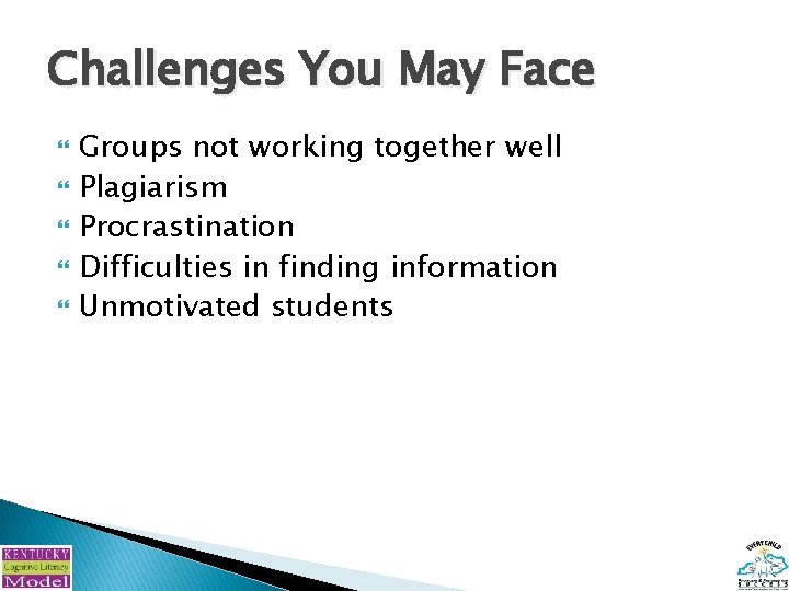 Challenges You May Face Groups not working together well Plagiarism Procrastination Difficulties in finding