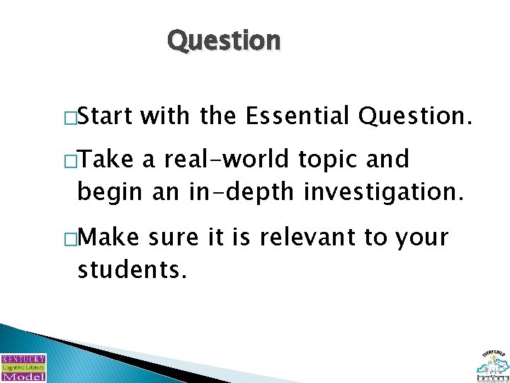Question �Start with the Essential Question. �Take a real-world topic and begin an in-depth