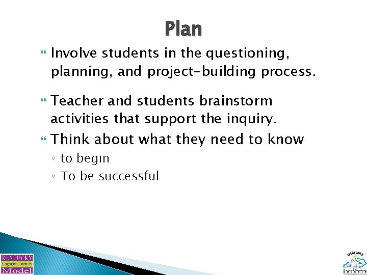 Plan Involve students in the questioning, planning, and project-building process. Teacher and students brainstorm