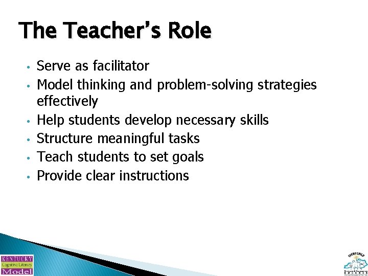 The Teacher’s Role • • • Serve as facilitator Model thinking and problem-solving strategies