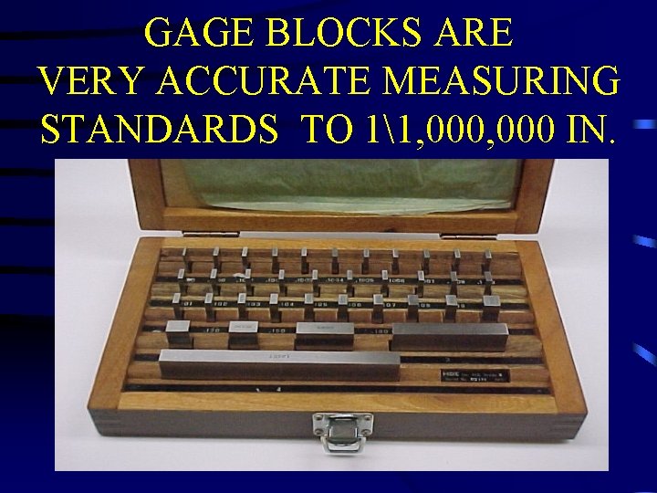 GAGE BLOCKS ARE VERY ACCURATE MEASURING STANDARDS TO 11, 000 IN. 