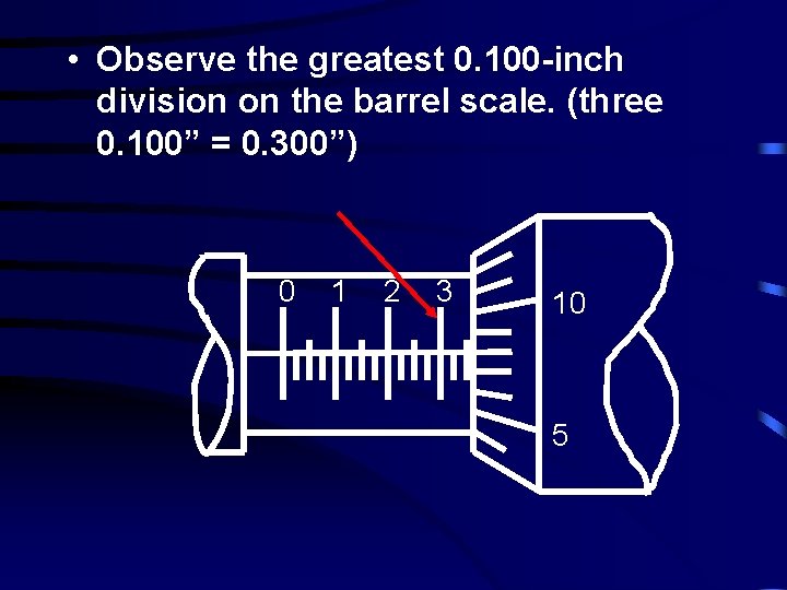  • Observe the greatest 0. 100 -inch division on the barrel scale. (three