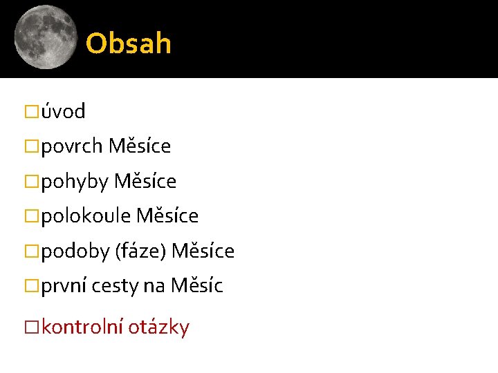 Obsah �úvod �povrch Měsíce �pohyby Měsíce �polokoule Měsíce �podoby (fáze) Měsíce �první cesty na