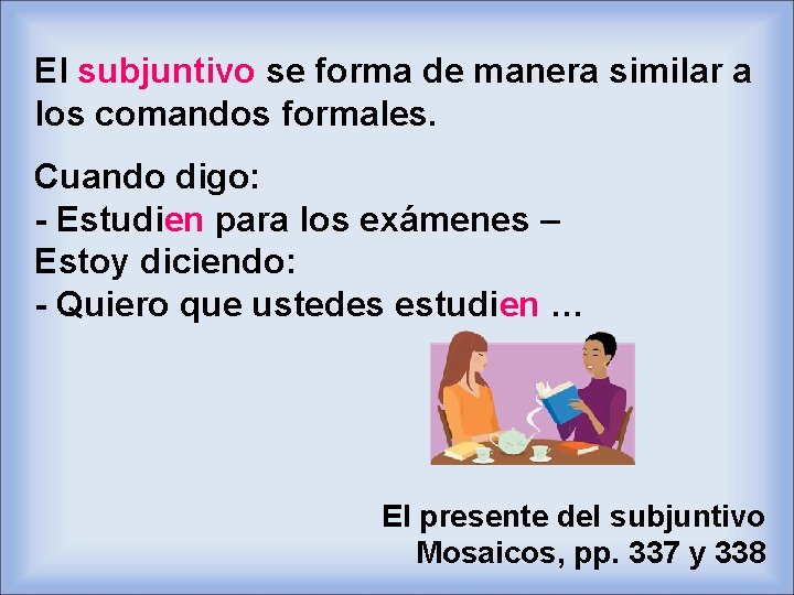 El subjuntivo se forma de manera similar a los comandos formales. Cuando digo: -