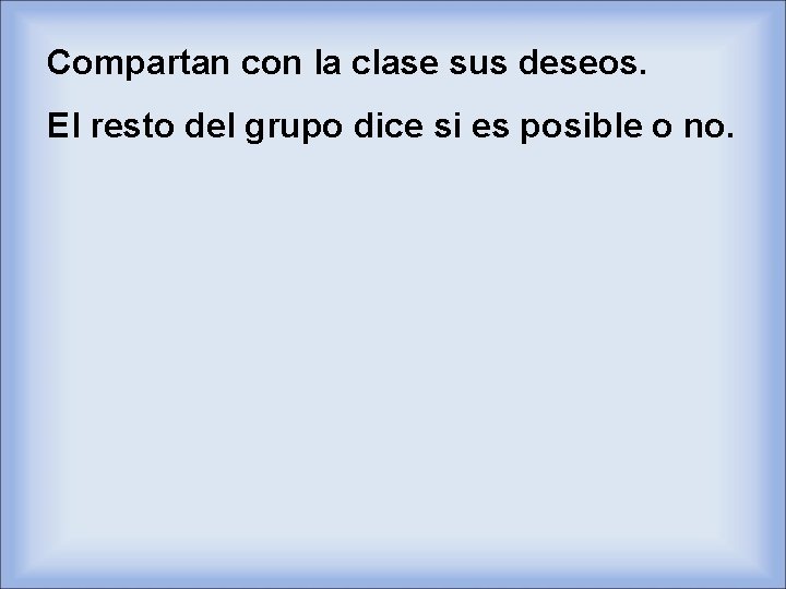 Compartan con la clase sus deseos. El resto del grupo dice si es posible
