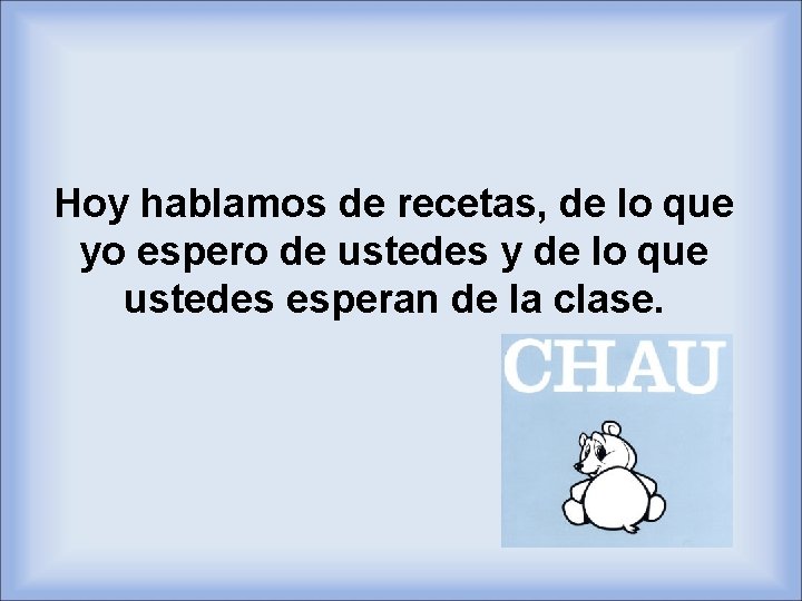 Hoy hablamos de recetas, de lo que yo espero de ustedes y de lo