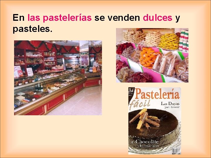 En las pastelerías se venden dulces y pasteles. 