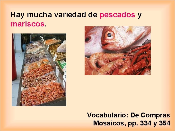 Hay mucha variedad de pescados y mariscos. Vocabulario: De Compras Mosaicos, pp. 334 y