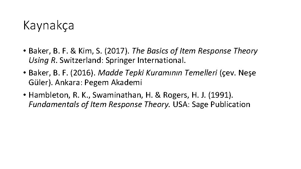 Kaynakça • Baker, B. F. & Kim, S. (2017). The Basics of Item Response