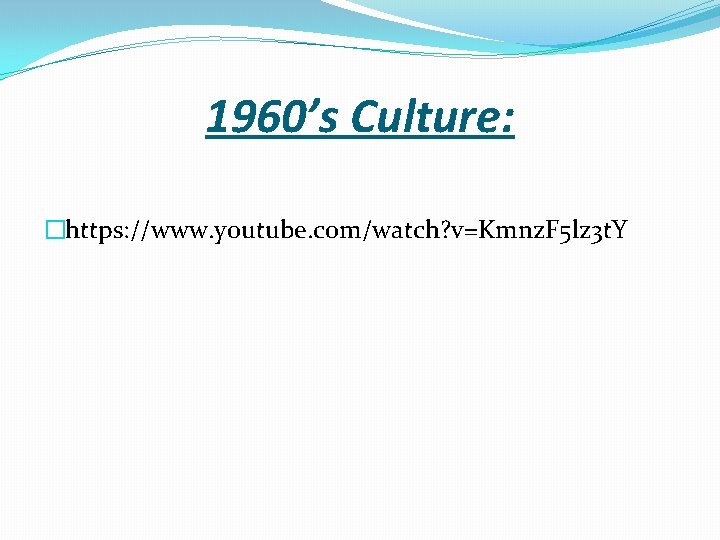 1960’s Culture: �https: //www. youtube. com/watch? v=Kmnz. F 5 lz 3 t. Y 