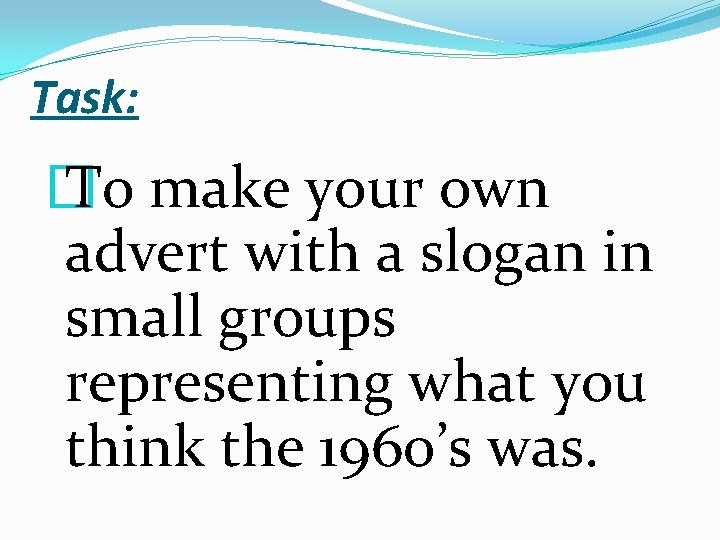 Task: � To make your own advert with a slogan in small groups representing