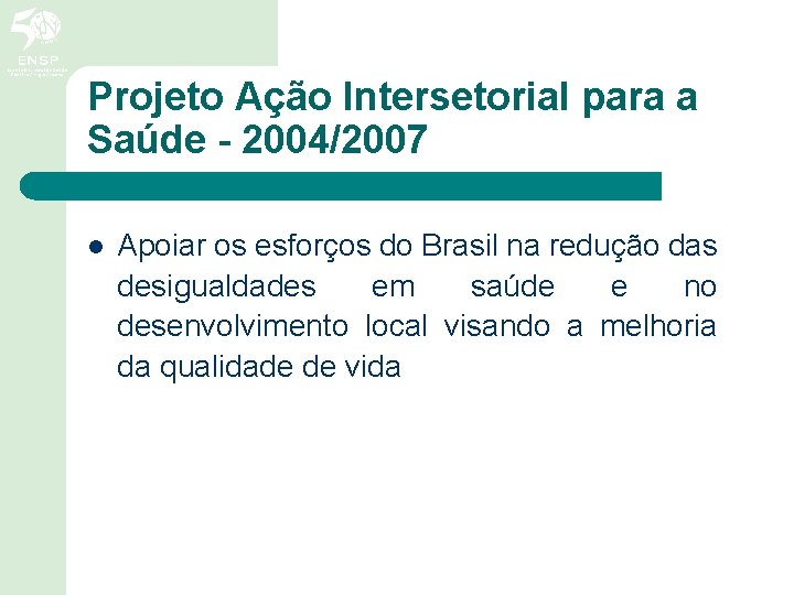 Projeto Ação Intersetorial para a Saúde - 2004/2007 l Apoiar os esforços do Brasil