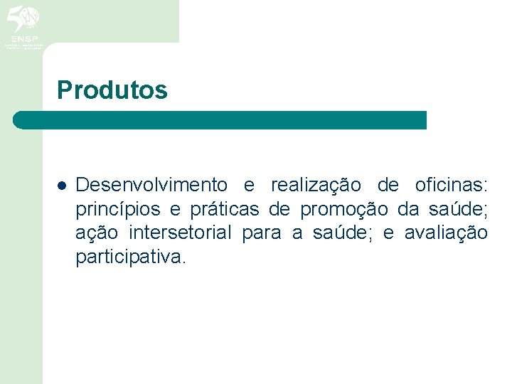 Produtos l Desenvolvimento e realização de oficinas: princípios e práticas de promoção da saúde;