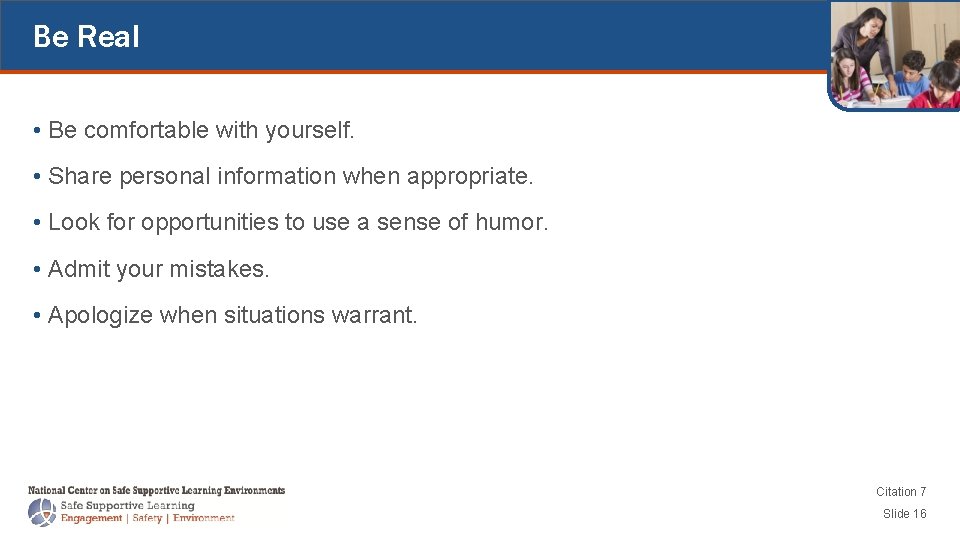 Be Real • Be comfortable with yourself. • Share personal information when appropriate. •