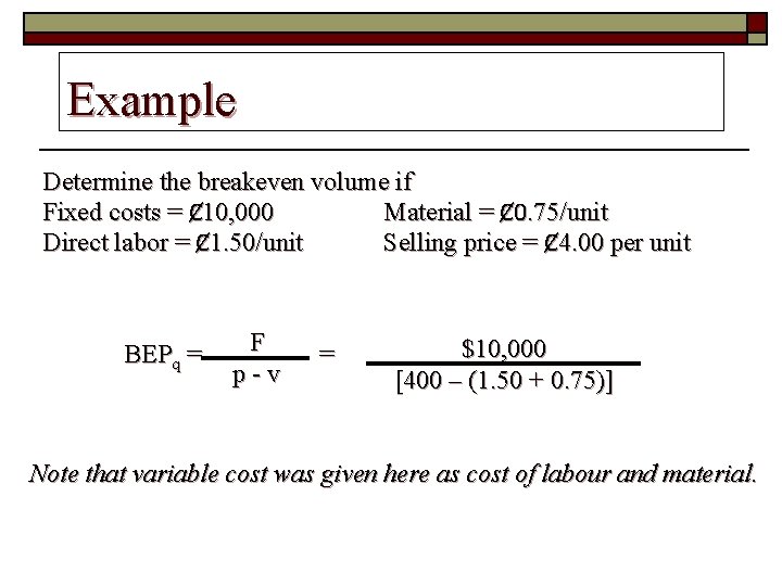 Example Determine the breakeven volume if Fixed costs = Ȼ 10, 000 Material =