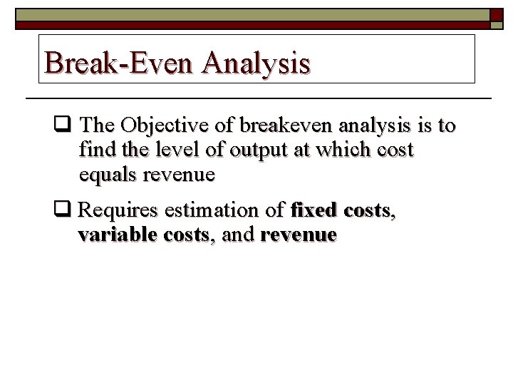 Break-Even Analysis q The Objective of breakeven analysis is to find the level of