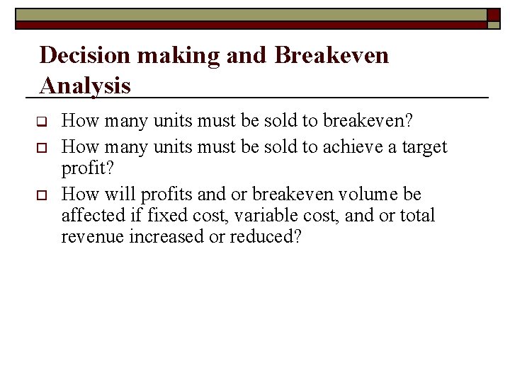 Decision making and Breakeven Analysis q o o How many units must be sold