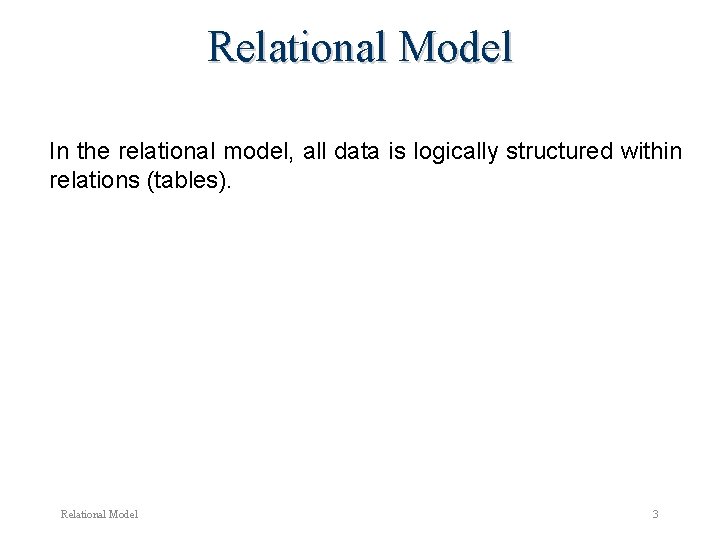 Relational Model In the relational model, all data is logically structured within relations (tables). Relational Model In the relational model, all data is logically structured within relations (tables).