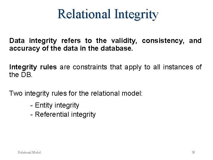 Relational Integrity Data integrity refers to the validity, consistency, and accuracy of the data Relational Integrity Data integrity refers to the validity, consistency, and accuracy of the data