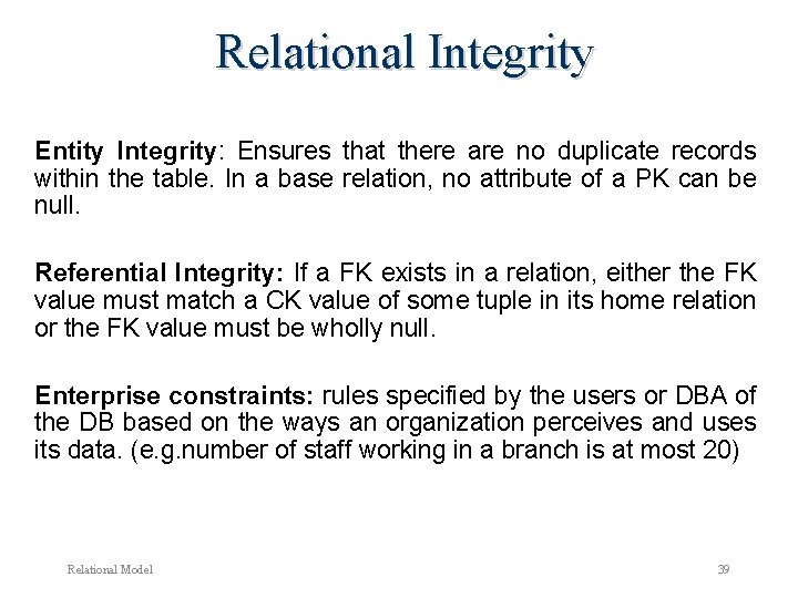Relational Integrity Entity Integrity: Ensures that there are no duplicate records within the table. Relational Integrity Entity Integrity: Ensures that there are no duplicate records within the table.