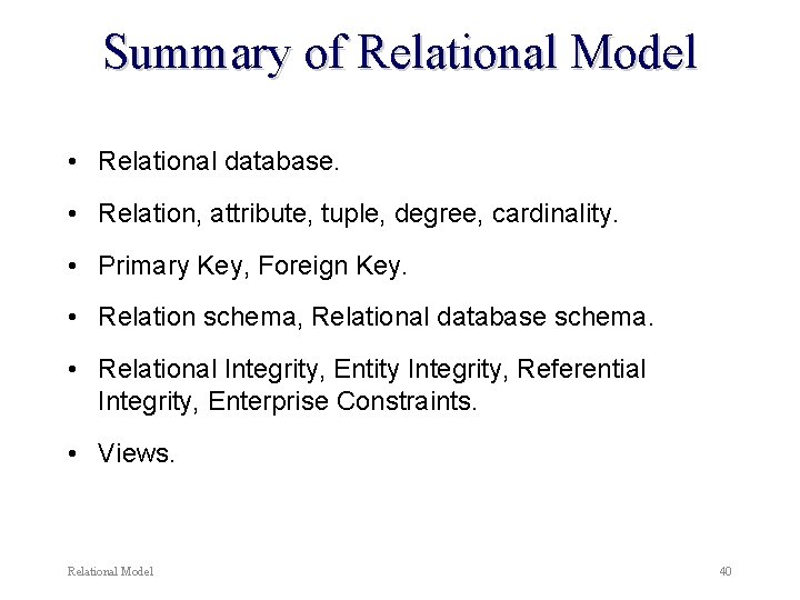 Summary of Relational Model • Relational database. • Relation, attribute, tuple, degree, cardinality. • Summary of Relational Model • Relational database. • Relation, attribute, tuple, degree, cardinality. •
