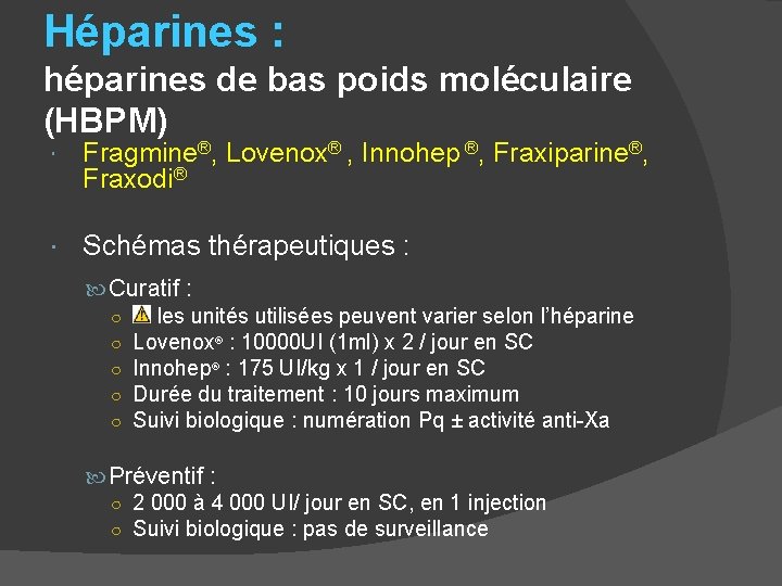 Héparines : héparines de bas poids moléculaire (HBPM) Fragmine®, Lovenox® , Innohep ®, Fraxiparine®,