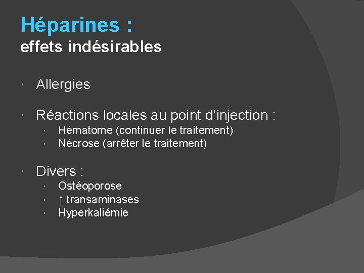 Héparines : effets indésirables Allergies Réactions locales au point d’injection : Hématome (continuer le