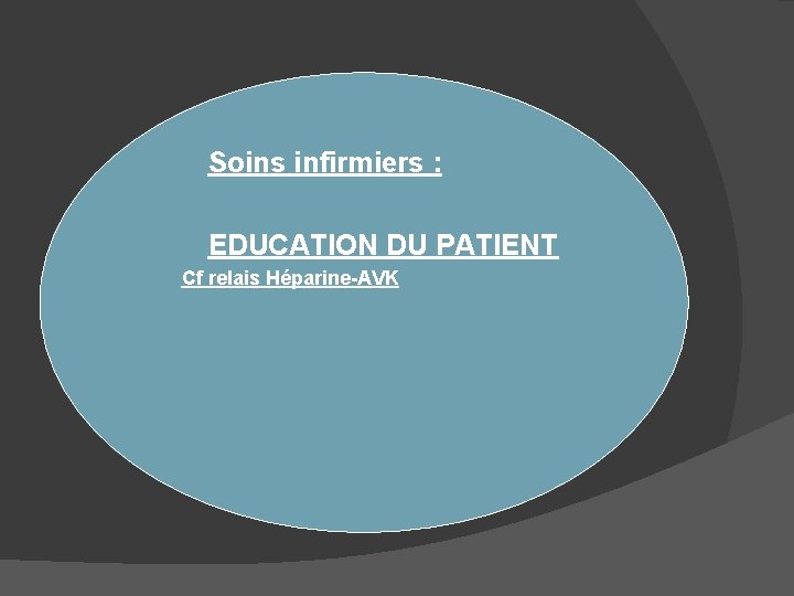  Soins infirmiers : EDUCATION DU PATIENT Cf relais Héparine-AVK 