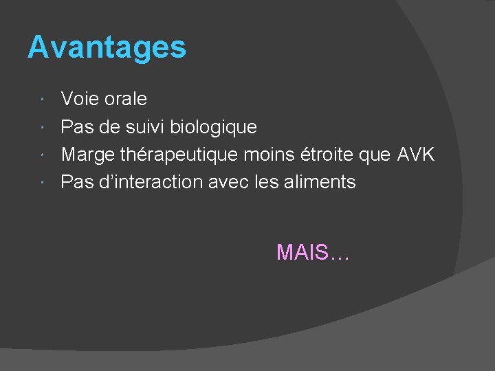 Avantages Voie orale Pas de suivi biologique Marge thérapeutique moins étroite que AVK Pas