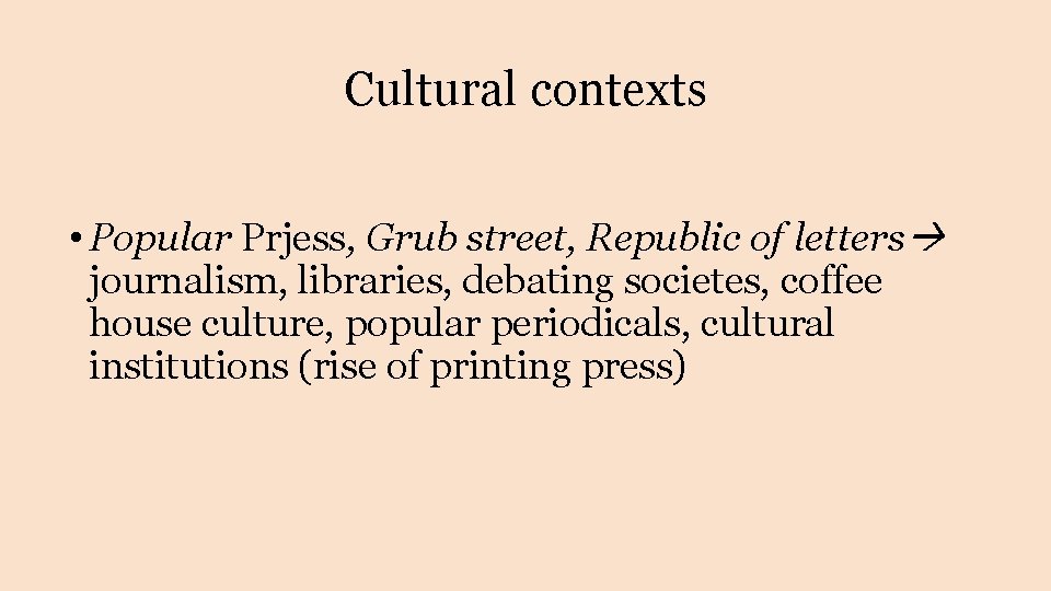 Cultural contexts • Popular Prjess, Grub street, Republic of letters journalism, libraries, debating societes, Cultural contexts • Popular Prjess, Grub street, Republic of letters journalism, libraries, debating societes,