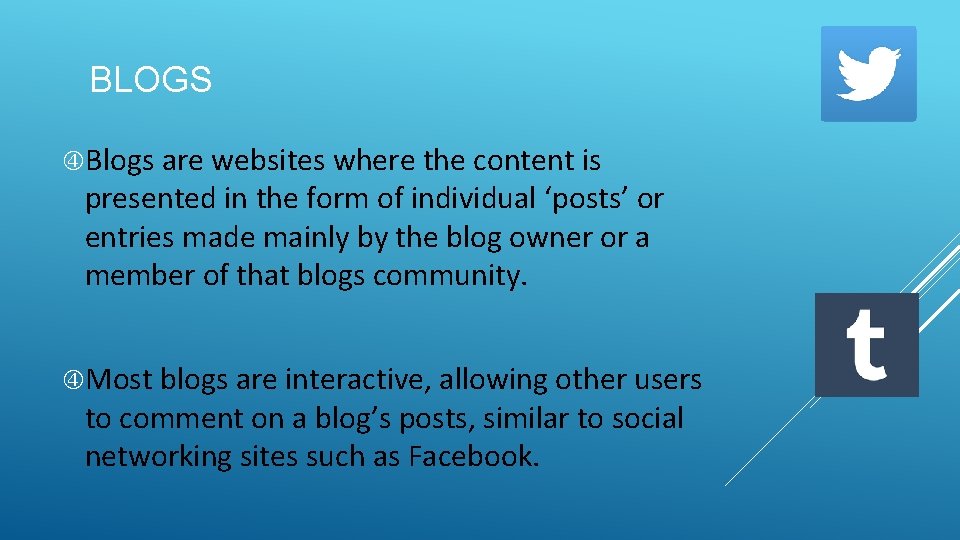 BLOGS Blogs are websites where the content is presented in the form of individual