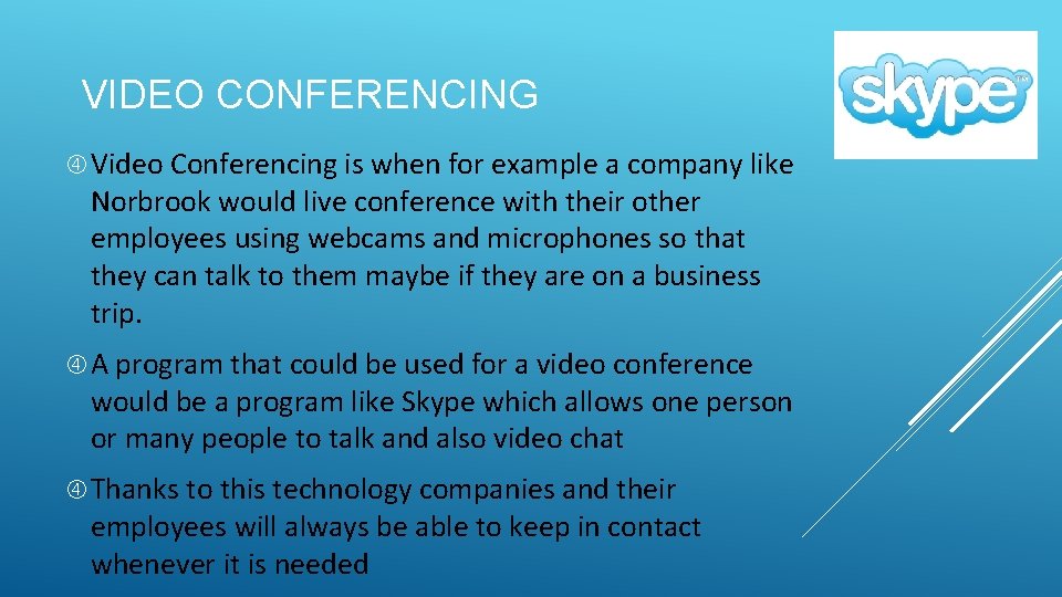 VIDEO CONFERENCING Video Conferencing is when for example a company like Norbrook would live
