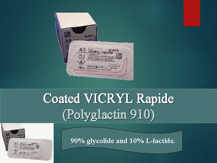 Coated VICRYL Rapide (Polyglactin 910) 90% glycolide and 10% L-lactide. 