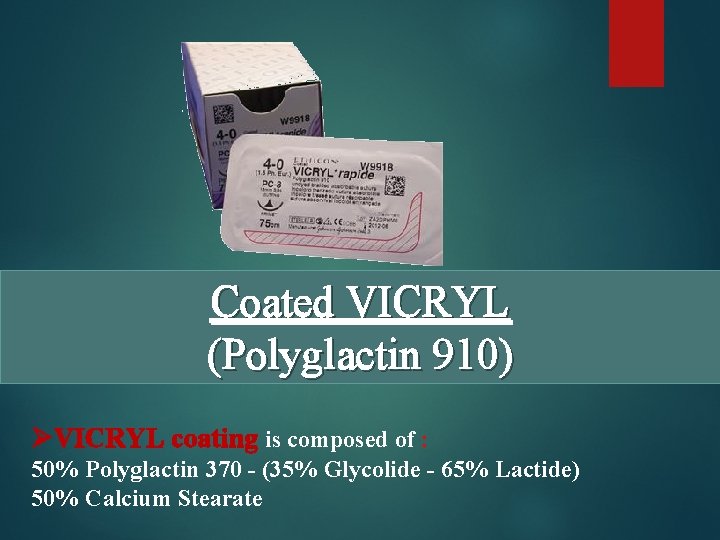 Coated VICRYL (Polyglactin 910) ØVICRYL coating is composed of : 50% Polyglactin 370 -