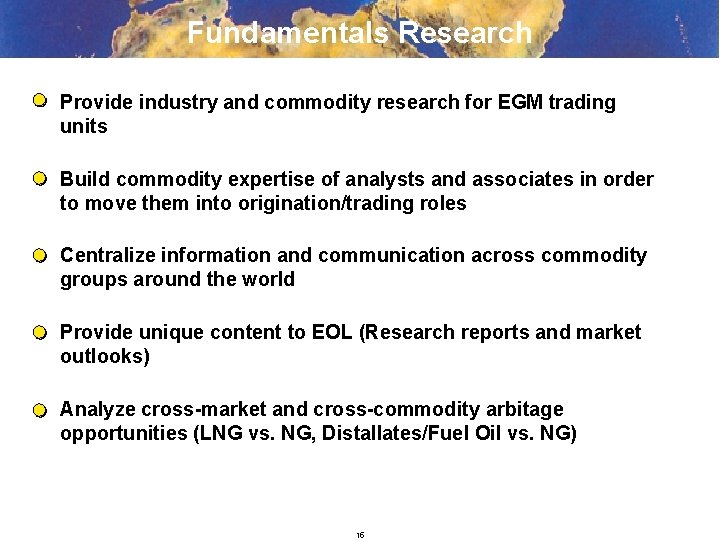 Fundamentals Research Provide industry and commodity research for EGM trading units Build commodity expertise