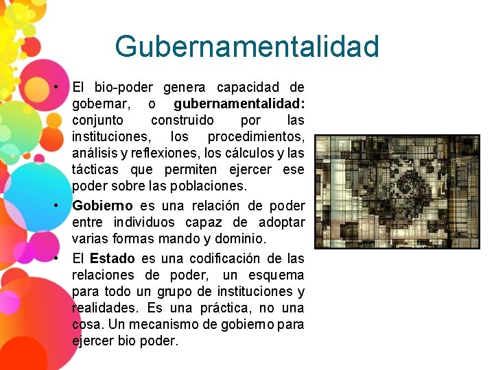 Gubernamentalidad • El bio-poder genera capacidad de gobernar, o gubernamentalidad: conjunto construido por las