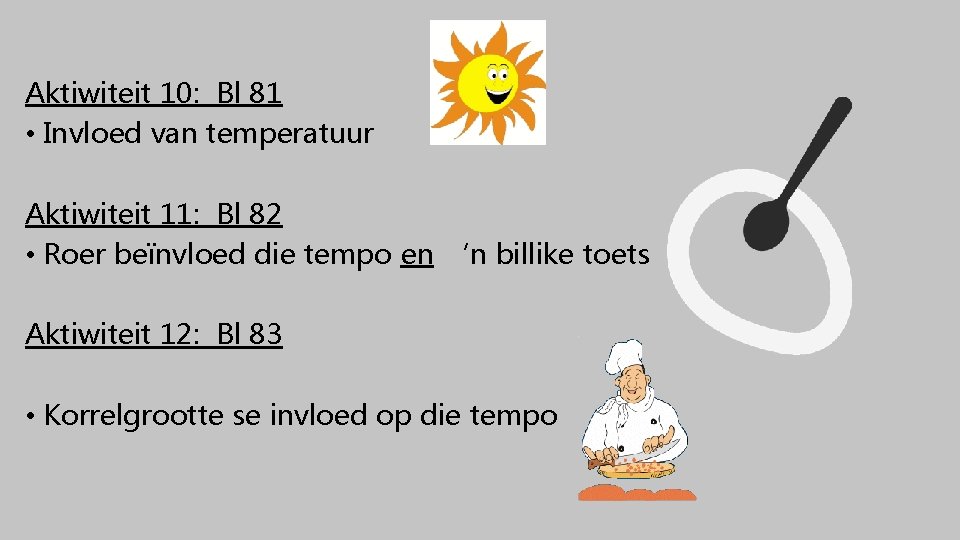 Aktiwiteit 10: Bl 81 • Invloed van temperatuur Aktiwiteit 11: Bl 82 • Roer