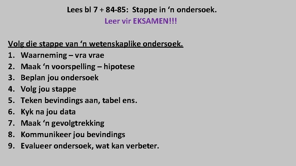 Lees bl 7 + 84 -85: Stappe in ‘n ondersoek. Leer vir EKSAMEN!!! Volg