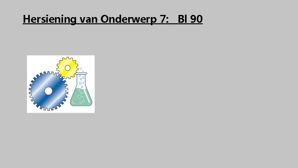 Hersiening van Onderwerp 7: Bl 90 