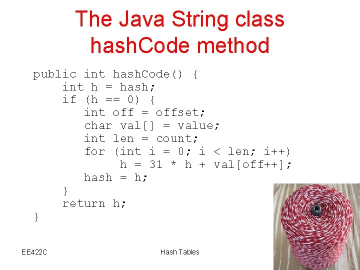 The Java String class hash. Code method public int hash. Code() { int h