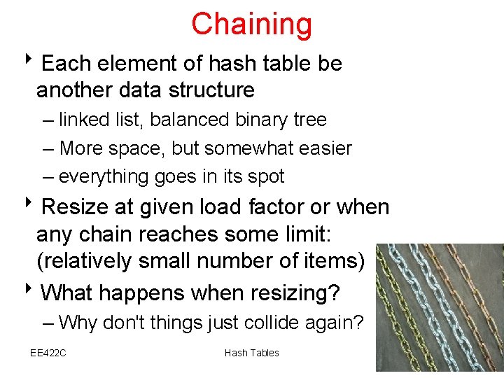 Chaining 8 Each element of hash table be another data structure – linked list,