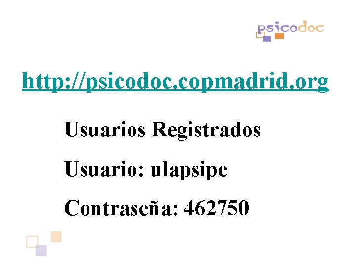 http: //psicodoc. copmadrid. org Usuarios Registrados Usuario: ulapsipe Contraseña: 462750 