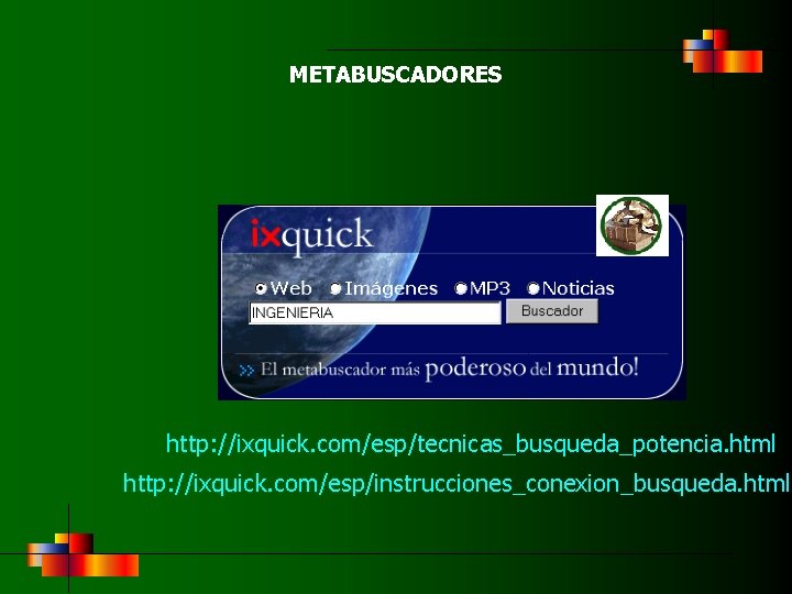 METABUSCADORES http: //ixquick. com/esp/tecnicas_busqueda_potencia. html http: //ixquick. com/esp/instrucciones_conexion_busqueda. html 