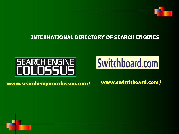 INTERNATIONAL DIRECTORY OF SEARCH ENGINES www. searchenginecolossus. com/ www. switchboard. com/ 