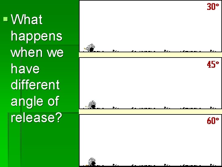 § What happens when we have different angle of release? § What happens when we have different angle of release?