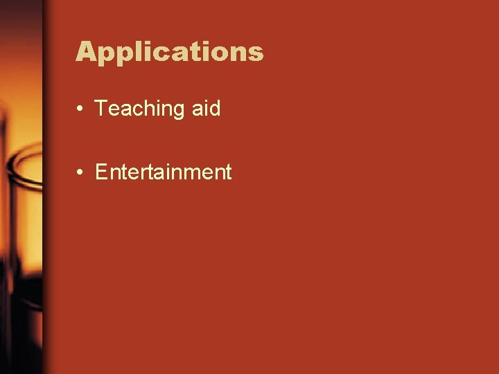 Applications • Teaching aid • Entertainment 